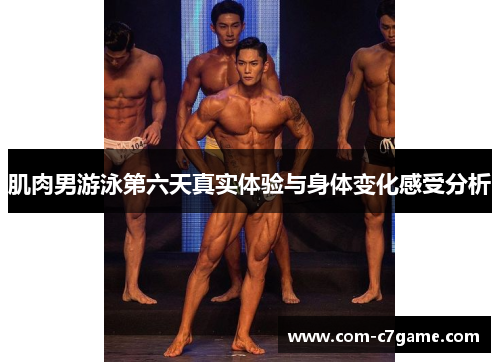 肌肉男游泳第六天真实体验与身体变化感受分析