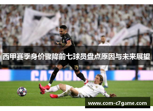 西甲赛季身价骤降前七球员盘点原因与未来展望