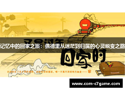 记忆中的回家之旅：佩德里从迷茫到归属的心灵蜕变之路