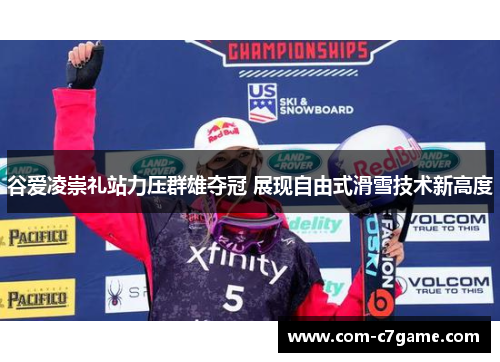 谷爱凌崇礼站力压群雄夺冠 展现自由式滑雪技术新高度
