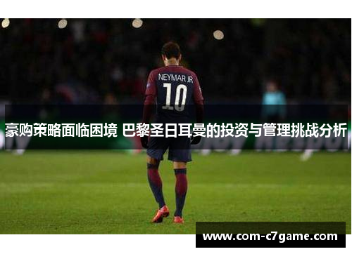 豪购策略面临困境 巴黎圣日耳曼的投资与管理挑战分析