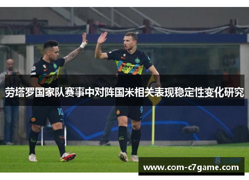 劳塔罗国家队赛事中对阵国米相关表现稳定性变化研究