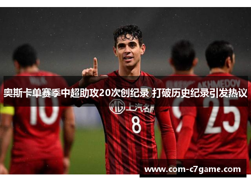 奥斯卡单赛季中超助攻20次创纪录 打破历史纪录引发热议